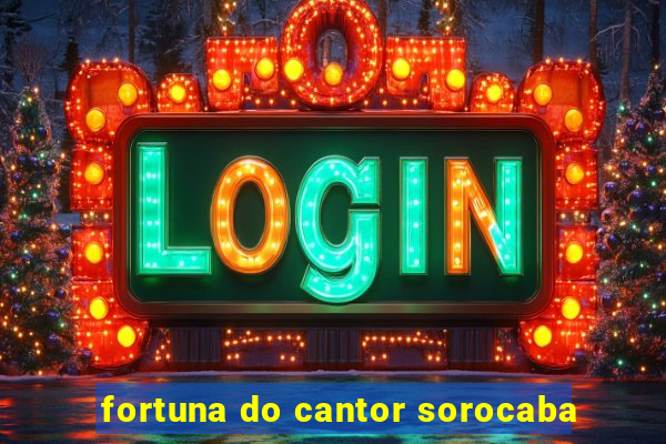 fortuna do cantor sorocaba